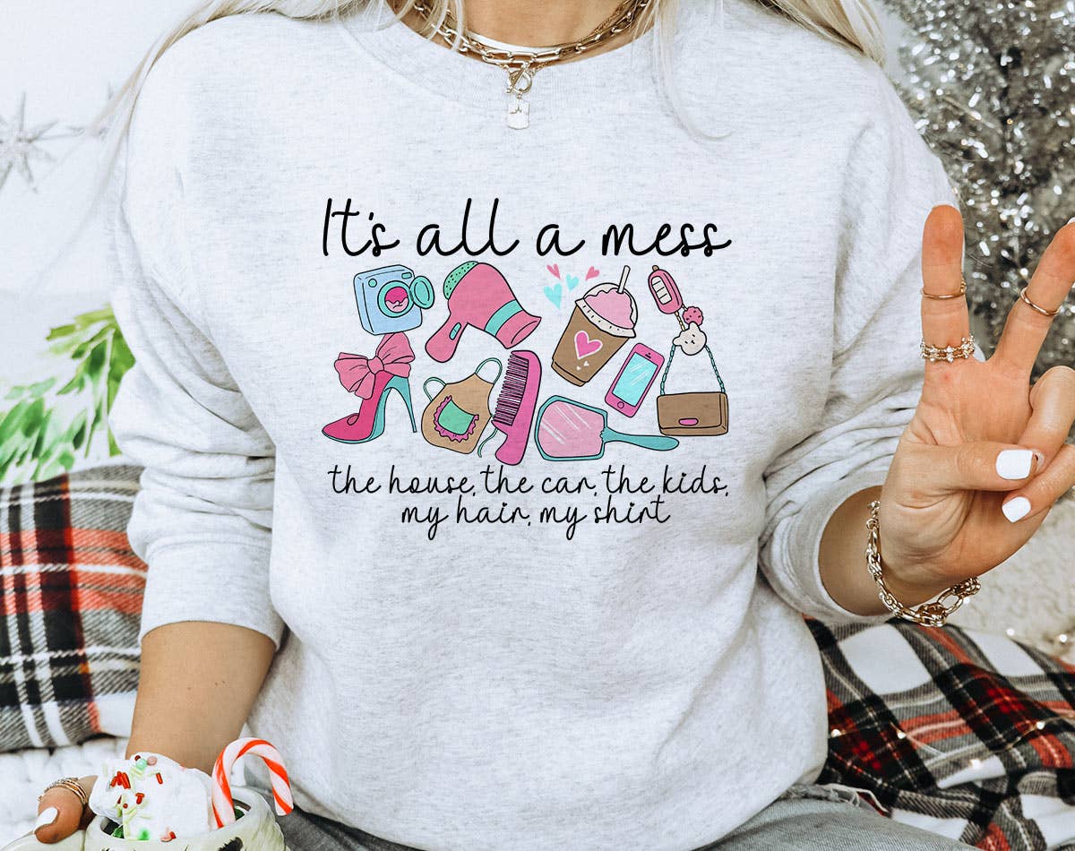 It's All A Mess - Funny Mother's Day Sweatshirt