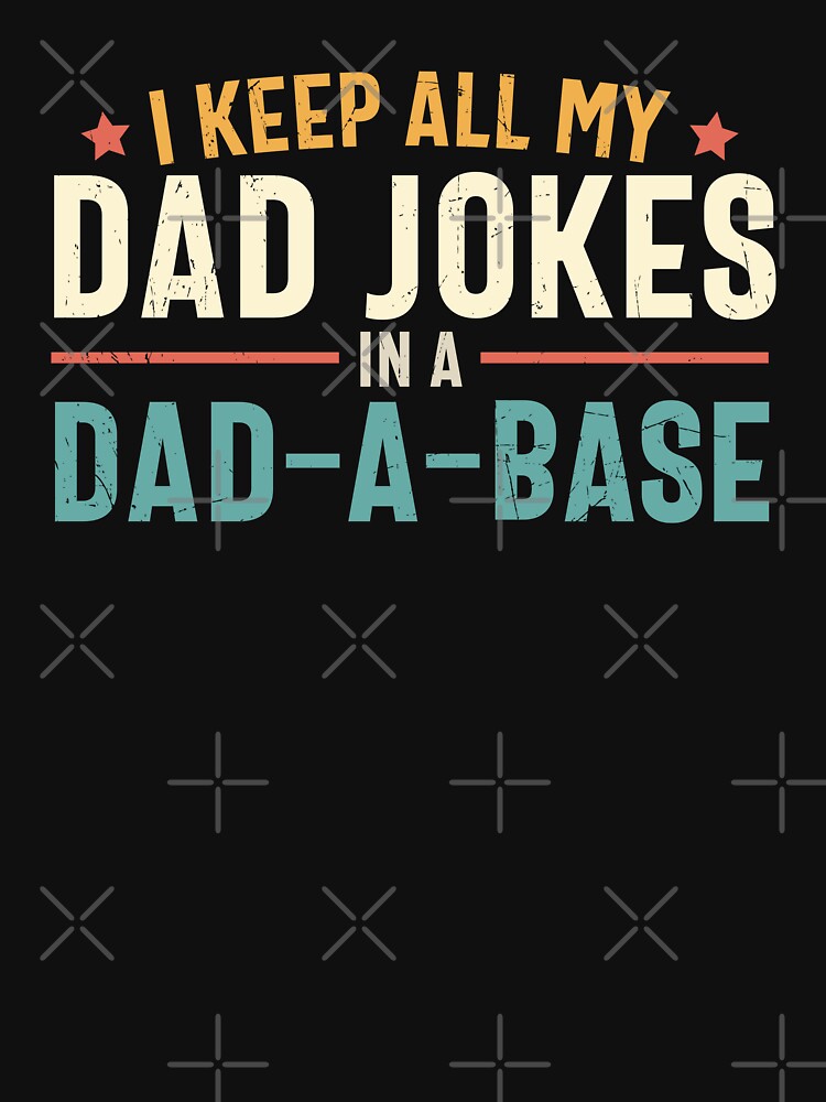 I Keep All My Dad Jokes In A Dad A Base by MindsArtDesign Unisex T-shirt, Sweatshirt, Hoodie, Long Sleeve Tee