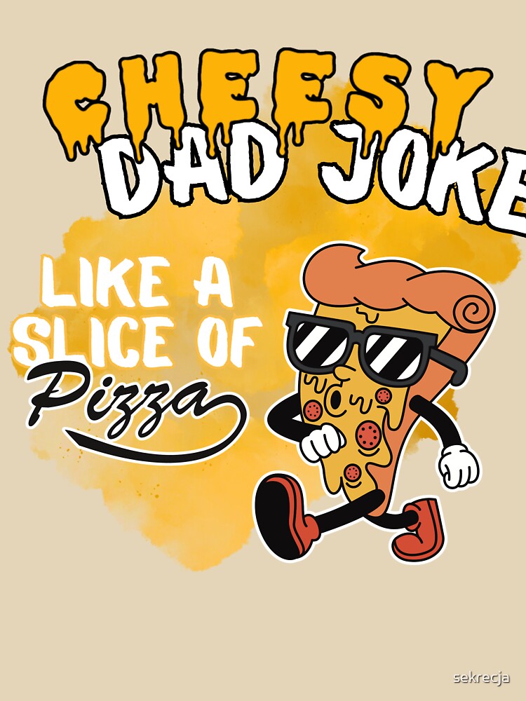 Cheesy Dad Joke - Slice of Pizza by sekrecja Unisex T-shirt, Sweatshirt, Hoodie, Long Sleeve Tee