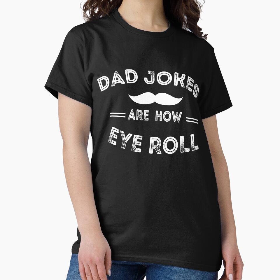 Dad Jokes Are How Eye Roll by Dzeery Unisex T-shirt, Sweatshirt, Hoodie, Long Sleeve Tee